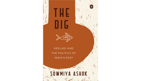 Sowmiya Ashok’s book titled, The Dig: Keeladi and the Politics of India’s Past