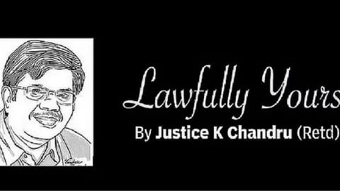 Lawfully yours: By Retd Justice K Chandru