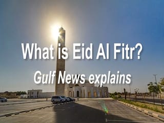 What is Eid Al Fitr? Gulf News explains
